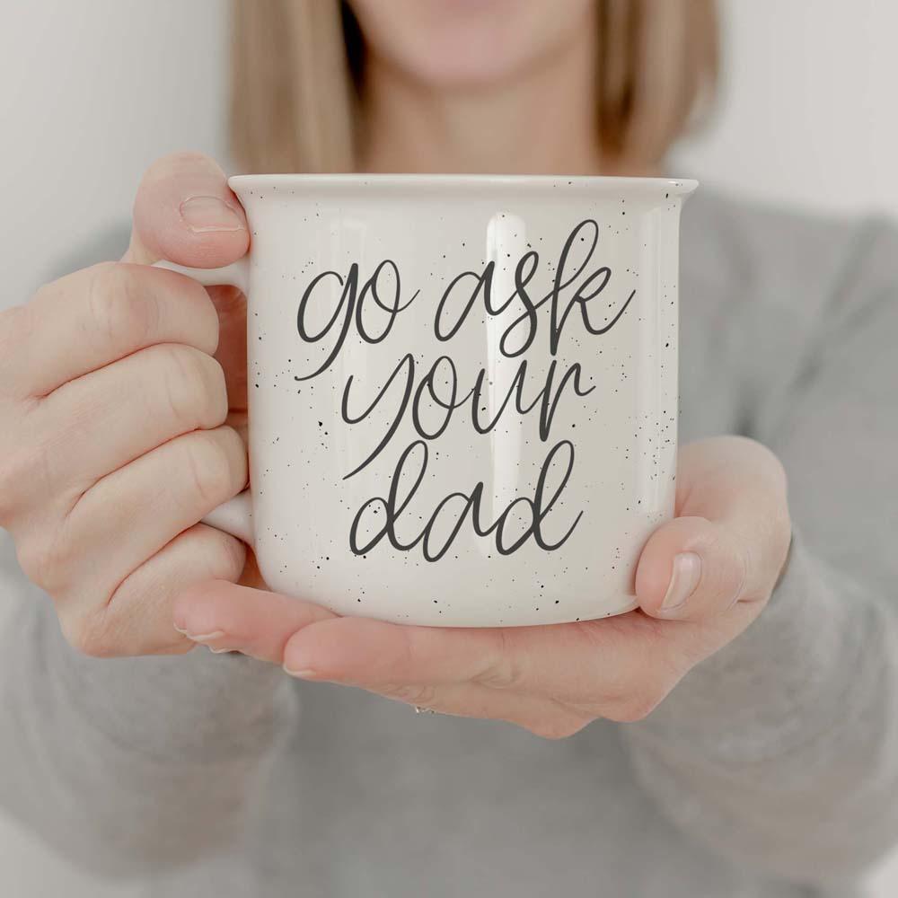 Go ask your dad coffee mug, funny mom mugs ceramic